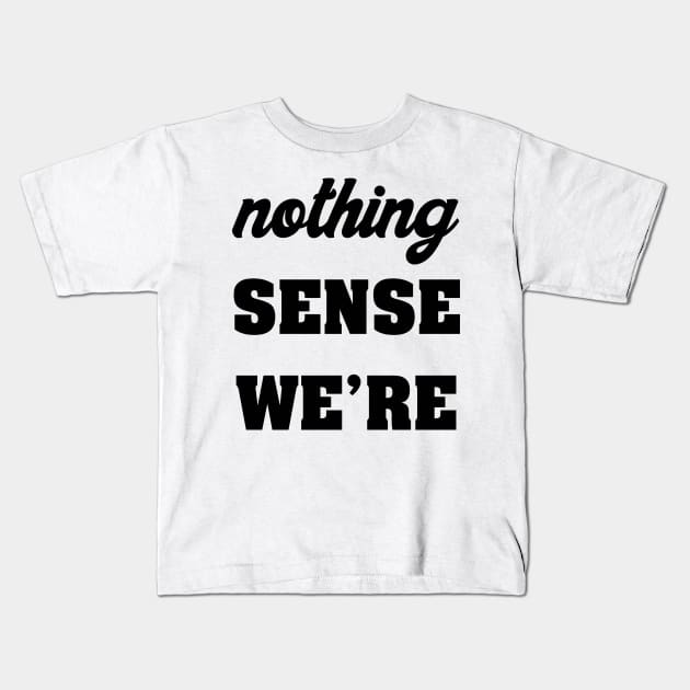 NOTHING SINCE WE'RE Kids T-Shirt by TheCosmicTradingPost